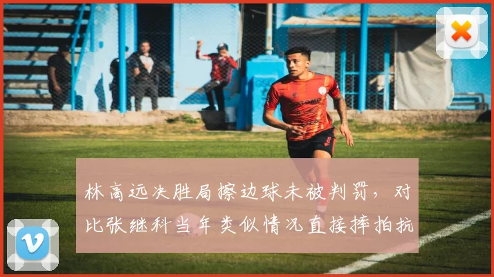 林高远决胜局擦边球未被判罚,对比张继科当年类似情况直接摔拍抗议,性格反差