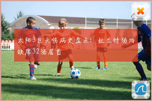 太阳3巨头伤病史盘点：杜兰特场均缺席32场居首